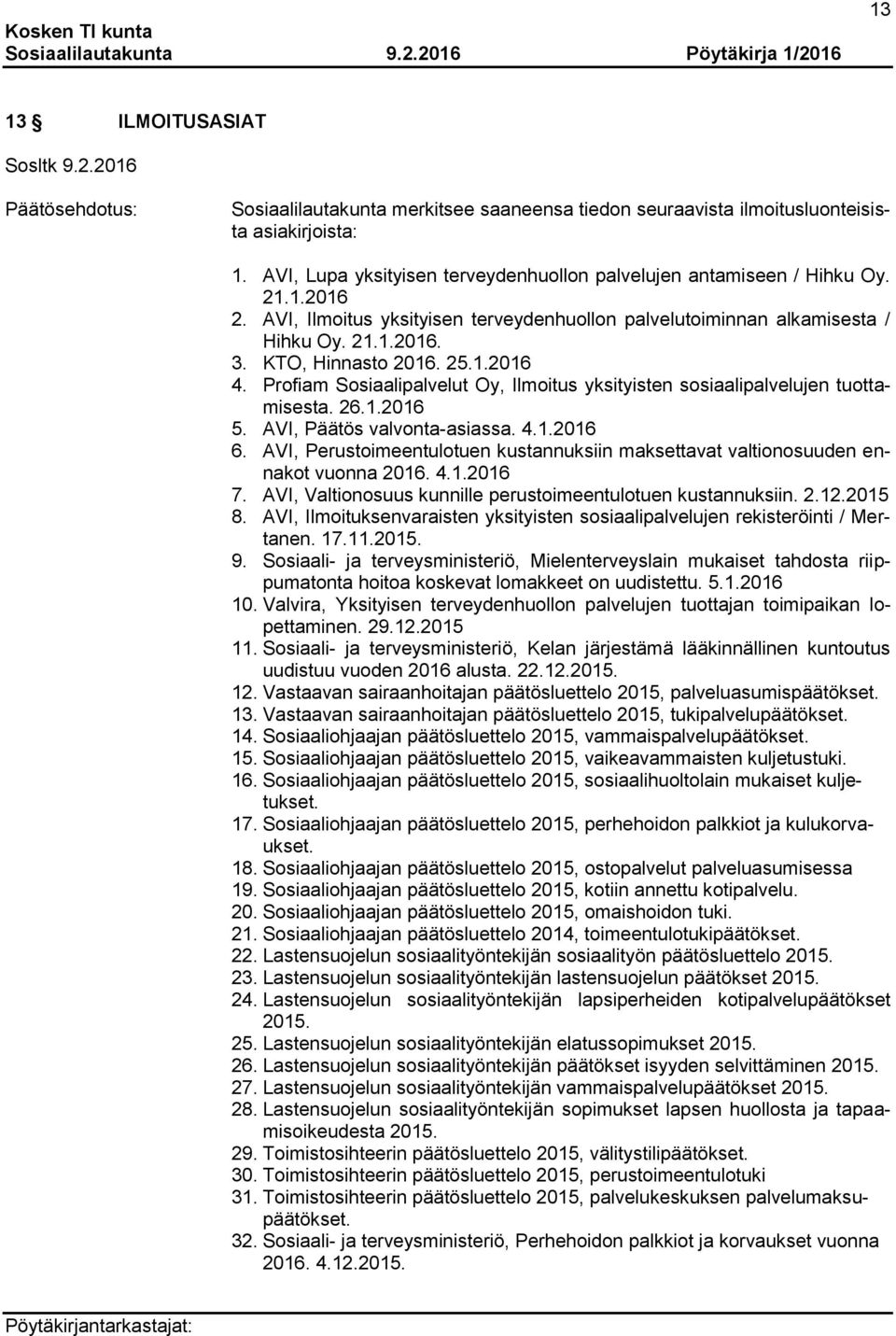 KTO, Hinnasto 2016. 25.1.2016 4. Profiam Sosiaalipalvelut Oy, Ilmoitus yksityisten sosiaalipalvelujen tuottamisesta. 26.1.2016 5. AVI, Päätös valvonta-asiassa. 4.1.2016 6.