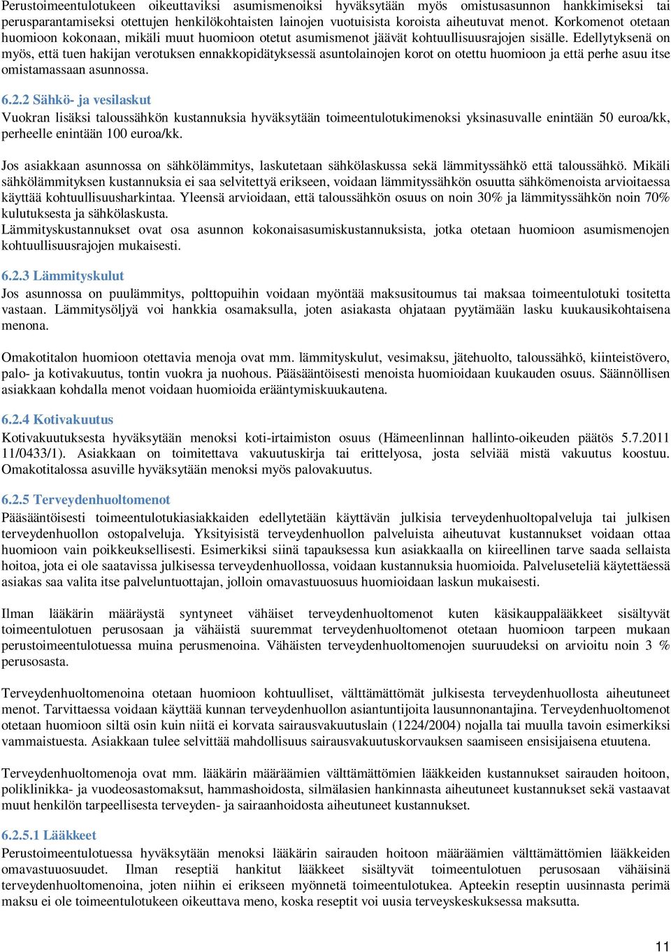 Edellytyksenä on myös, että tuen hakijan verotuksen ennakkopidätyksessä asuntolainojen korot on otettu huomioon ja että perhe asuu itse omistamassaan asunnossa. 6.2.