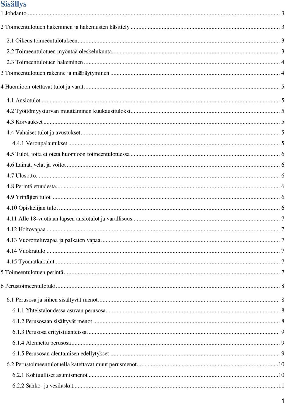 .. 5 4.4.1 Veronpalautukset... 5 4.5 Tulot, joita ei oteta huomioon toimeentulotuessa... 6 4.6 Lainat, velat ja voitot... 6 4.7 Ulosotto... 6 4.8 Perintä etuudesta... 6 4.9 Yrittäjien tulot... 6 4.10 Opiskelijan tulot.