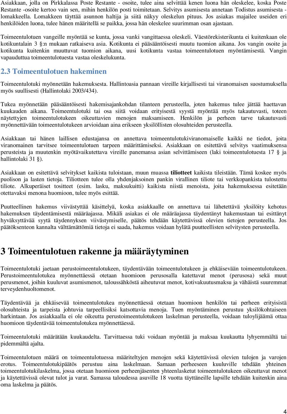 Jos asiakas majailee useiden eri henkilöiden luona, tulee hänen määritellä se paikka, jossa hän oleskelee suurimman osan ajastaan.