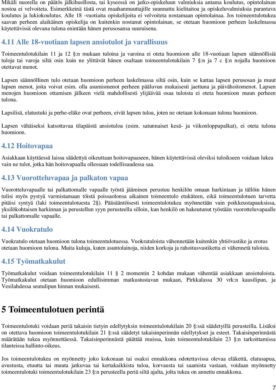 Jos toimeentulotukea saavan perheen alaikäinen opiskelija on kuitenkin nostanut opintolainan, se otetaan huomioon perheen laskelmassa käytettävissä olevana tulona enintään hänen perusosansa