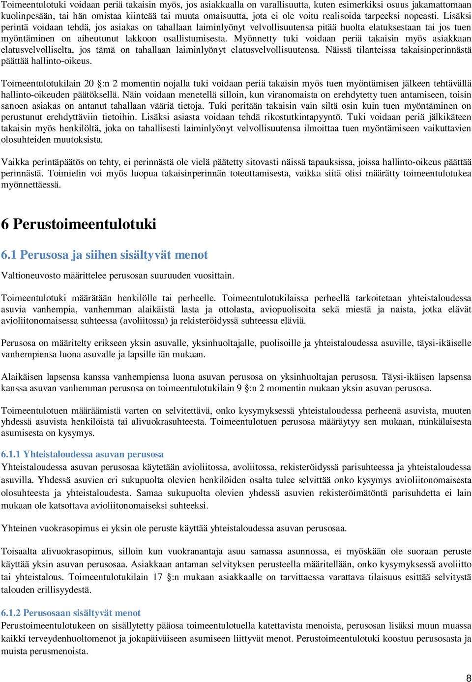 Lisäksi perintä voidaan tehdä, jos asiakas on tahallaan laiminlyönyt velvollisuutensa pitää huolta elatuksestaan tai jos tuen myöntäminen on aiheutunut lakkoon osallistumisesta.