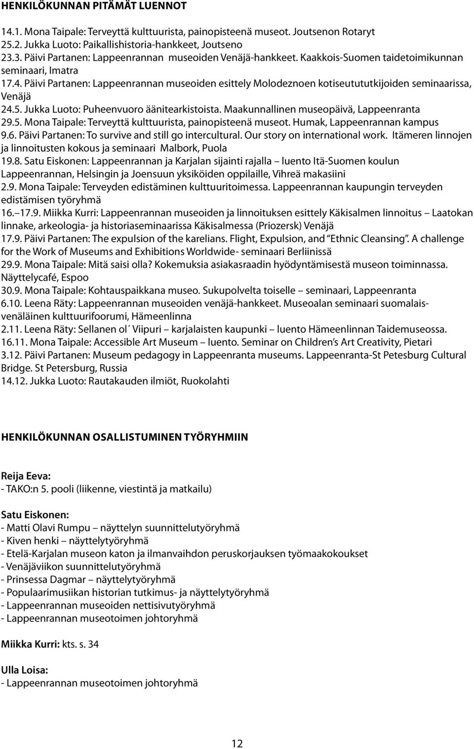Päivi Partanen: Lappeenrannan museoiden esittely Molodeznoen kotiseutututkijoiden seminaarissa, Venäjä 24.5. Jukka Luoto: Puheenvuoro äänitearkistoista. Maakunnallinen museopäivä, Lappeenranta 29.5. Mona Taipale: Terveyttä kulttuurista, painopisteenä museot.