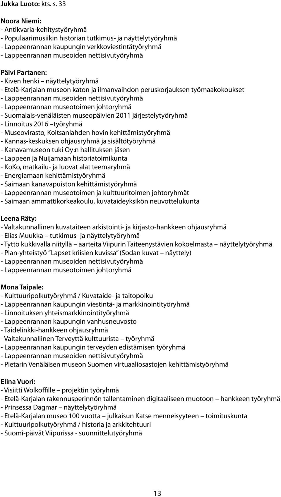 Päivi Partanen: - Kiven henki näyttelytyöryhmä - Etelä-Karjalan museon katon ja ilmanvaihdon peruskorjauksen työmaakokoukset - Lappeenrannan museoiden nettisivutyöryhmä - Lappeenrannan museotoimen