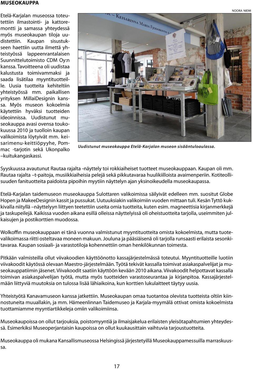 Uusia tuotteita kehiteltiin yhteistyössä mm. paikallisen yrityksen MillaiDesignin kanssa. Myös museon kokoelmia käytettiin hyväksi tuotteiden ideoinnissa.