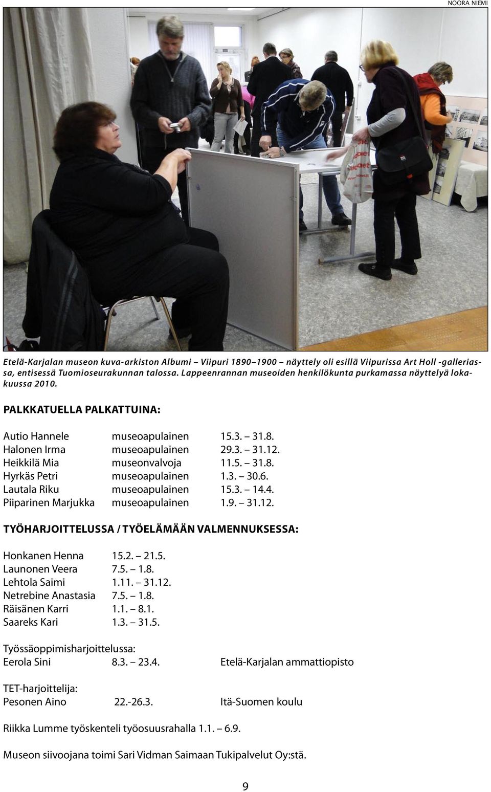 Heikkilä Mia museonvalvoja.5. 31.8. Hyrkäs Petri museoapulainen 1.3. 30.6. Lautala Riku museoapulainen 15.3. 14.4. Piiparinen Marjukka museoapulainen 1.9. 31.12.