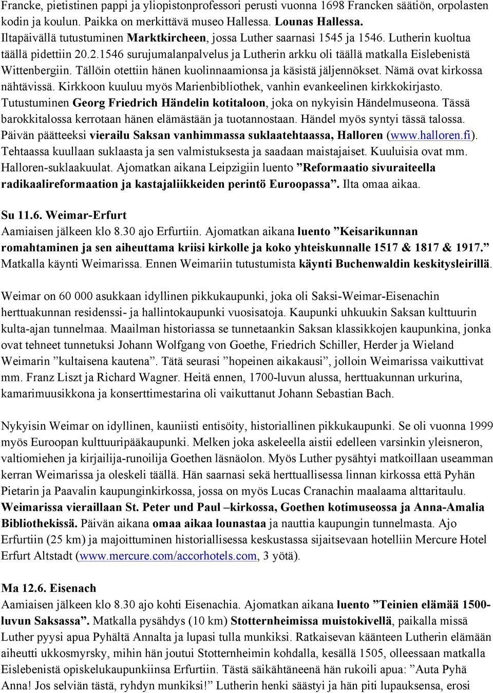 .2.1546 surujumalanpalvelus ja Lutherin arkku oli täällä matkalla Eislebenistä Wittenbergiin. Tällöin otettiin hänen kuolinnaamionsa ja käsistä jäljennökset. Nämä ovat kirkossa nähtävissä.