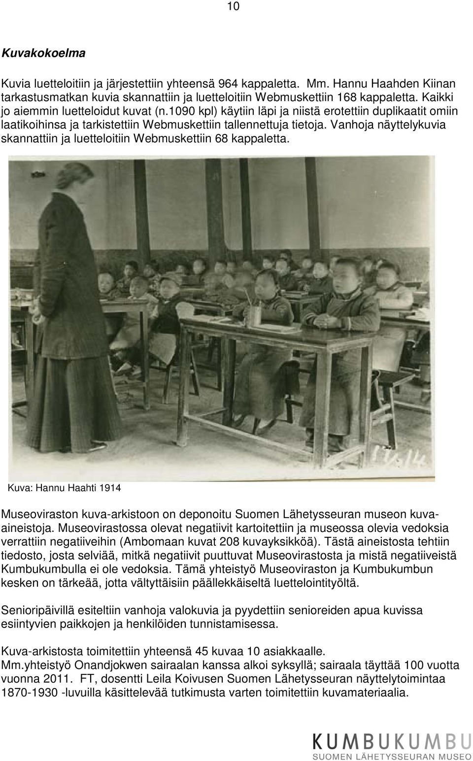 Vanhoja näyttelykuvia skannattiin ja luetteloitiin Webmuskettiin 68 kappaletta. Kuva: Hannu Haahti 1914 Museoviraston kuva-arkistoon on deponoitu Suomen Lähetysseuran museon kuvaaineistoja.