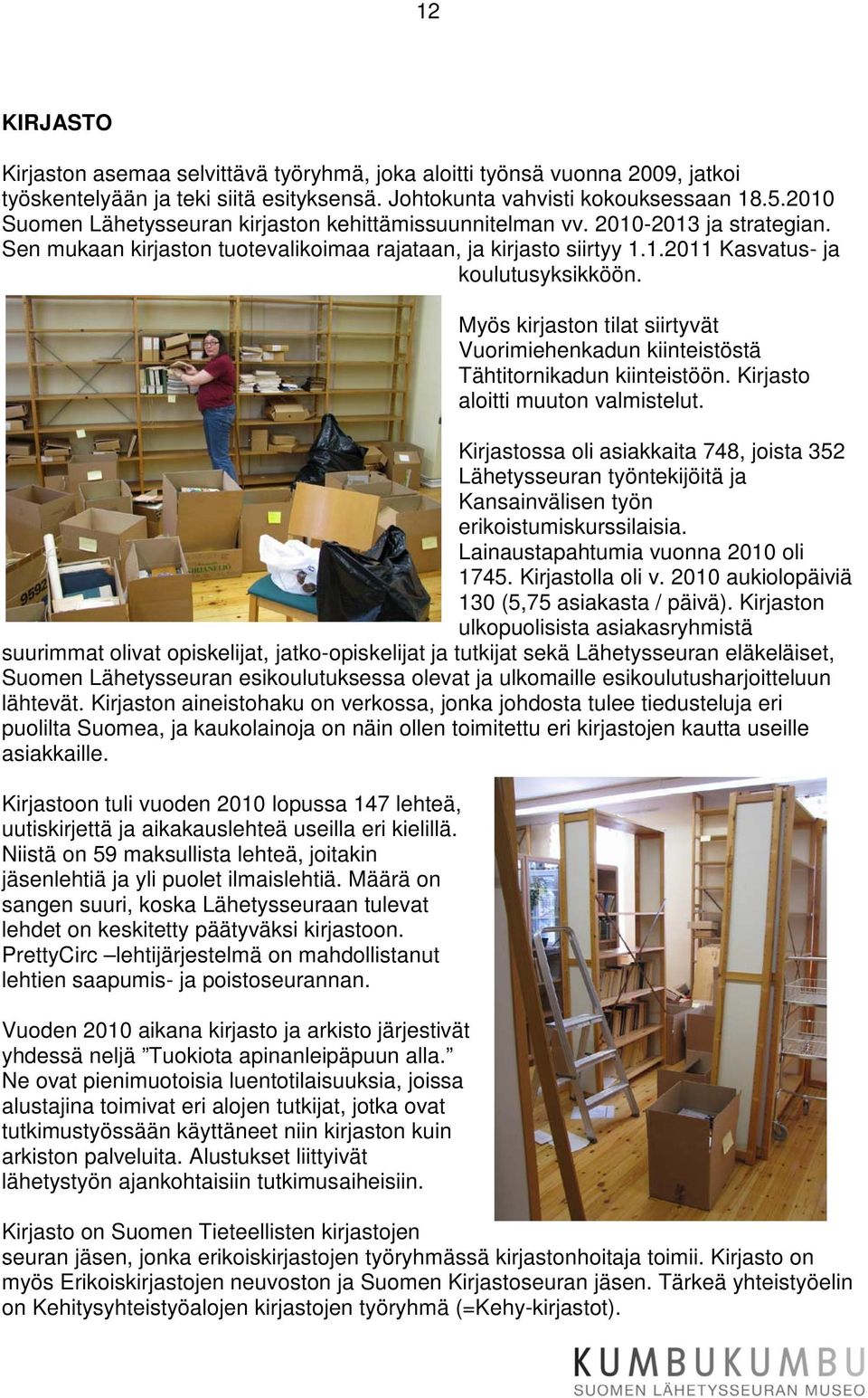 Myös kirjaston tilat siirtyvät Vuorimiehenkadun kiinteistöstä Tähtitornikadun kiinteistöön. Kirjasto aloitti muuton valmistelut.