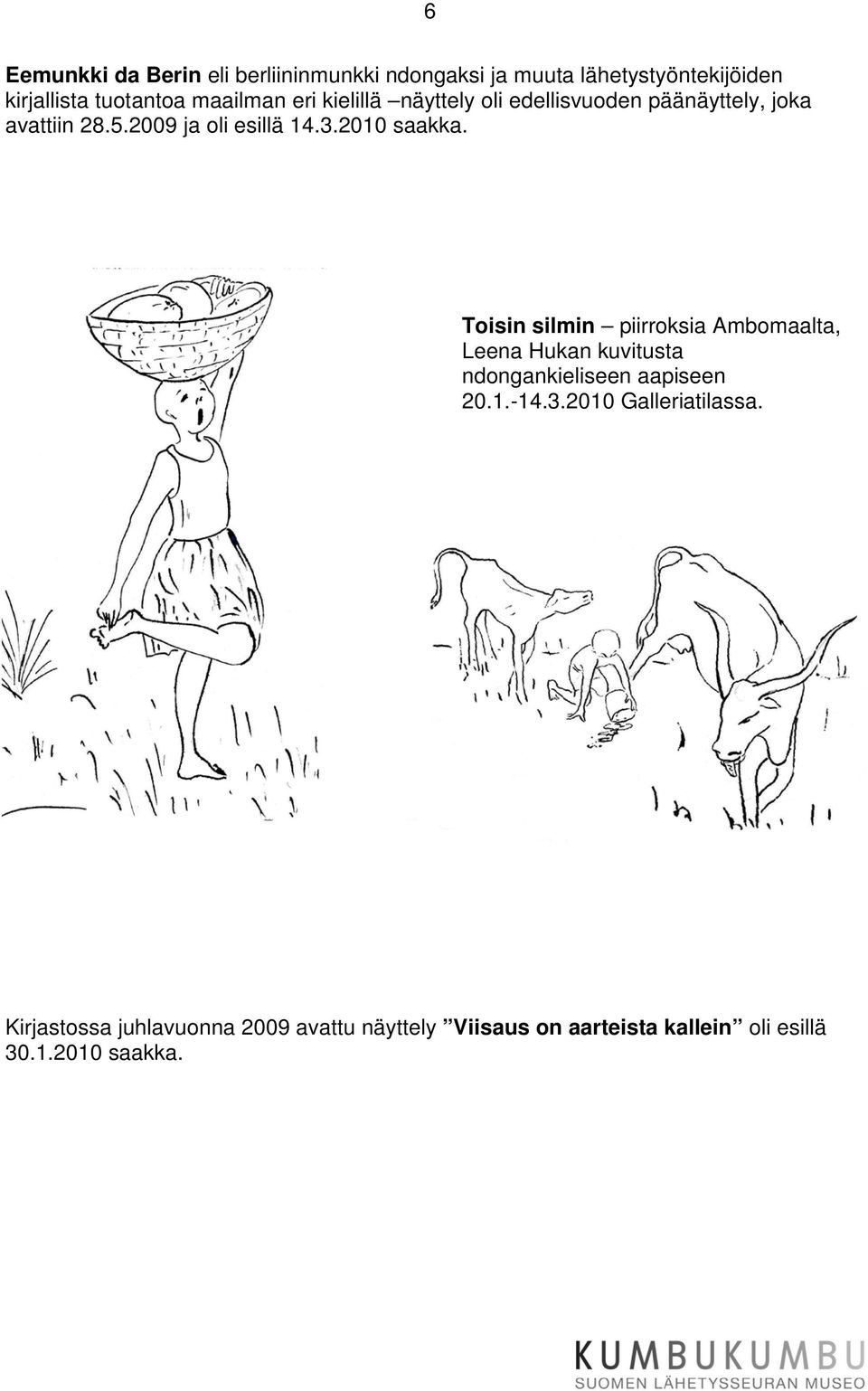 2010 saakka. Toisin silmin piirroksia Ambomaalta, Leena Hukan kuvitusta ndongankieliseen aapiseen 20.1.-14.3.