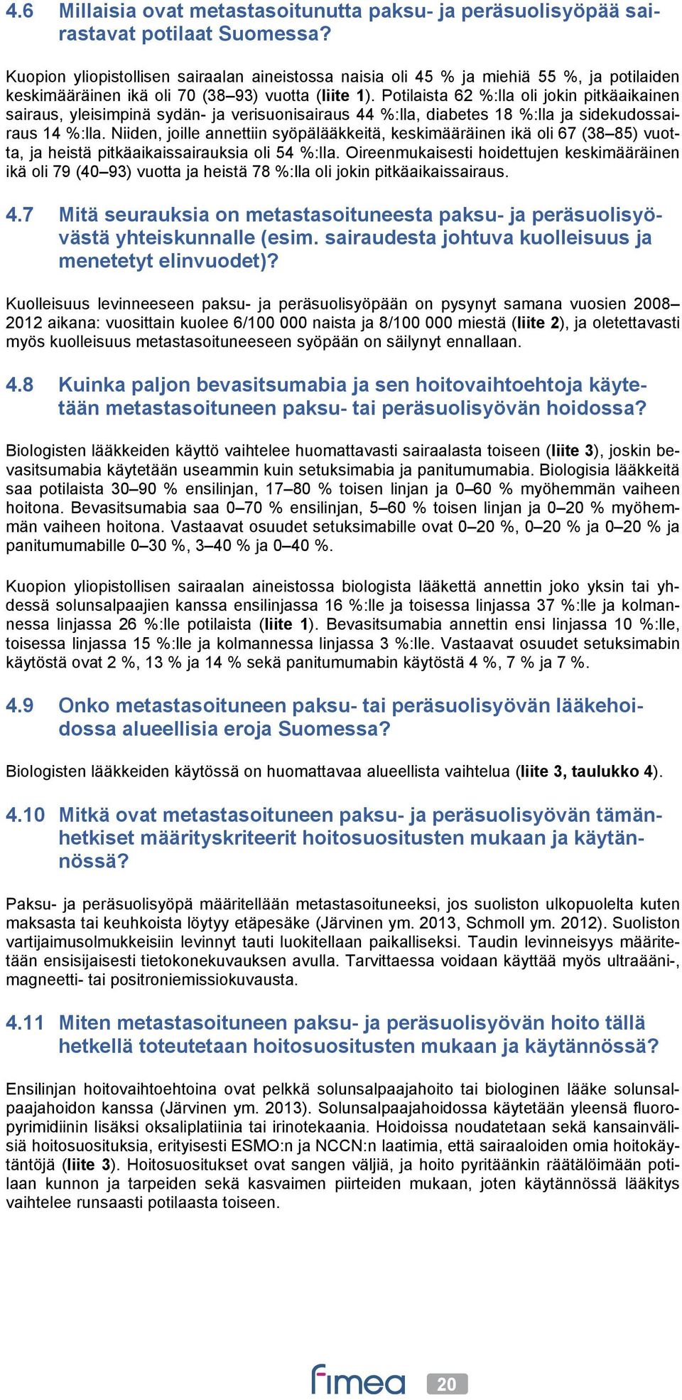 Potilaista 62 %:lla oli jokin pitkäaikainen sairaus, yleisimpinä sydän- ja verisuonisairaus 44 %:lla, diabetes 18 %:lla ja sidekudossairaus 14 %:lla.