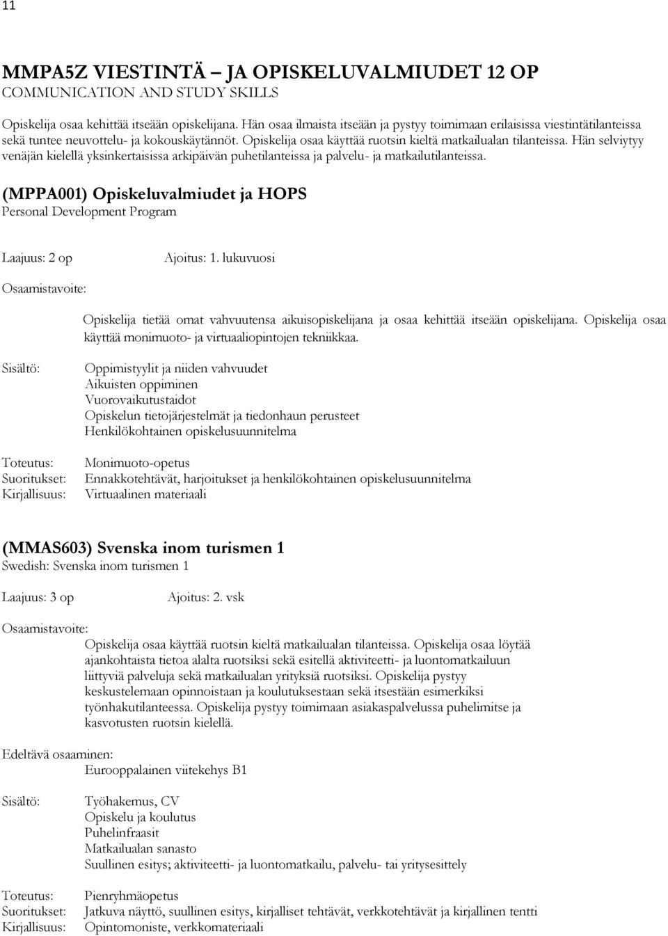 Hän selviytyy venäjän kielellä yksinkertaisissa arkipäivän puhetilanteissa ja palvelu- ja matkailutilanteissa.