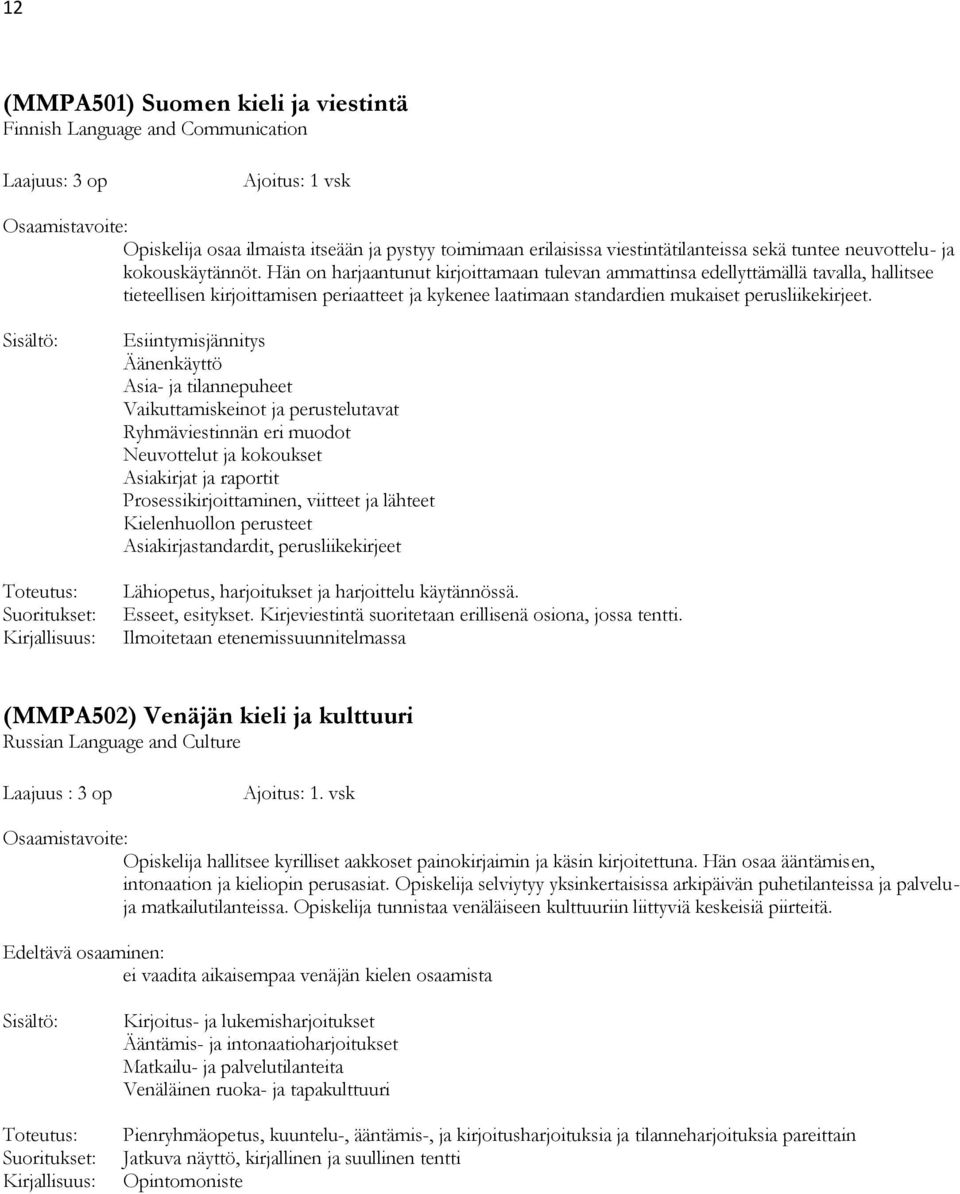 Hän on harjaantunut kirjoittamaan tulevan ammattinsa edellyttämällä tavalla, hallitsee tieteellisen kirjoittamisen periaatteet ja kykenee laatimaan standardien mukaiset perusliikekirjeet.