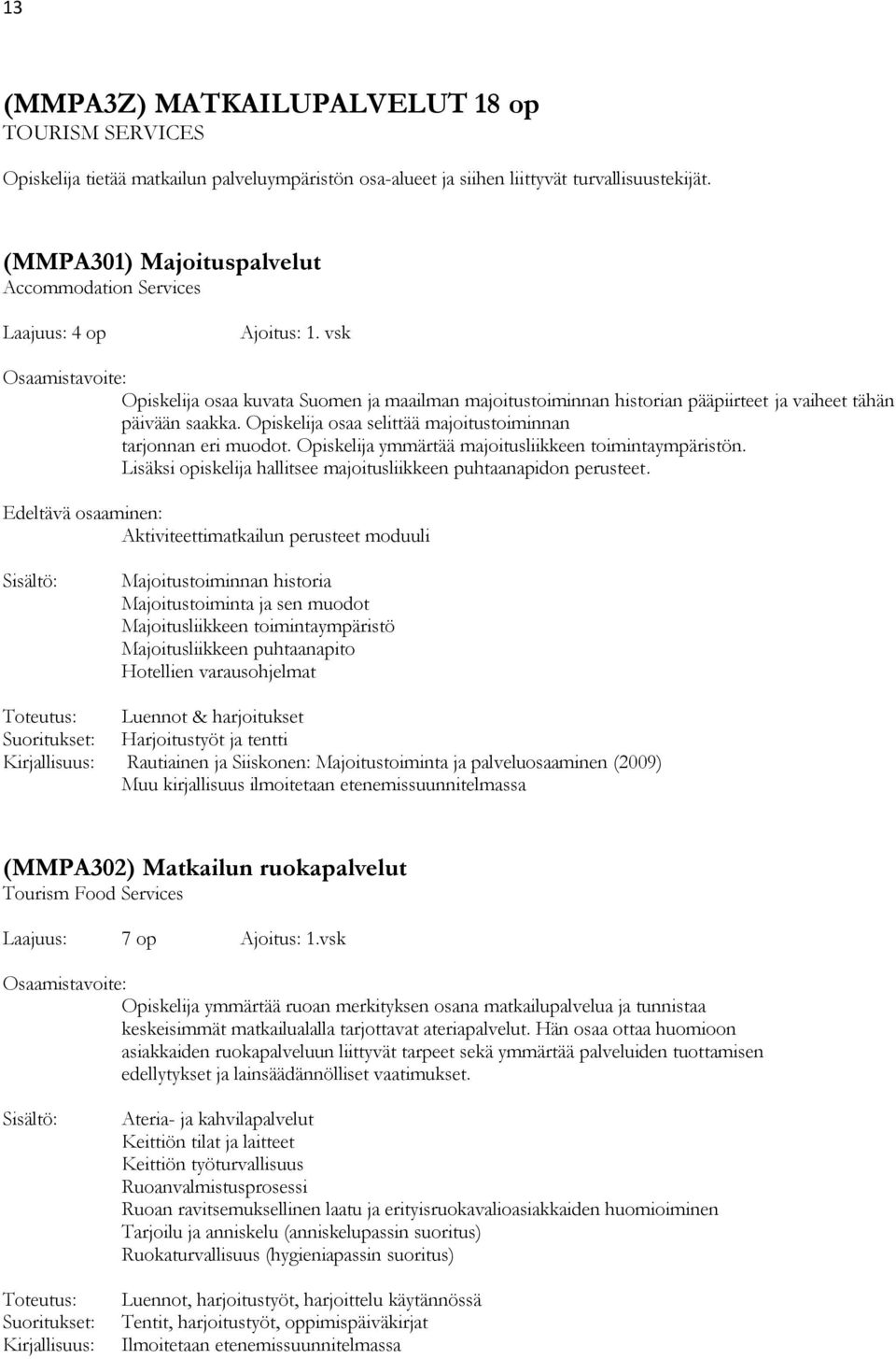 Opiskelija osaa selittää majoitustoiminnan tarjonnan eri muodot. Opiskelija ymmärtää majoitusliikkeen toimintaympäristön. Lisäksi opiskelija hallitsee majoitusliikkeen puhtaanapidon perusteet.