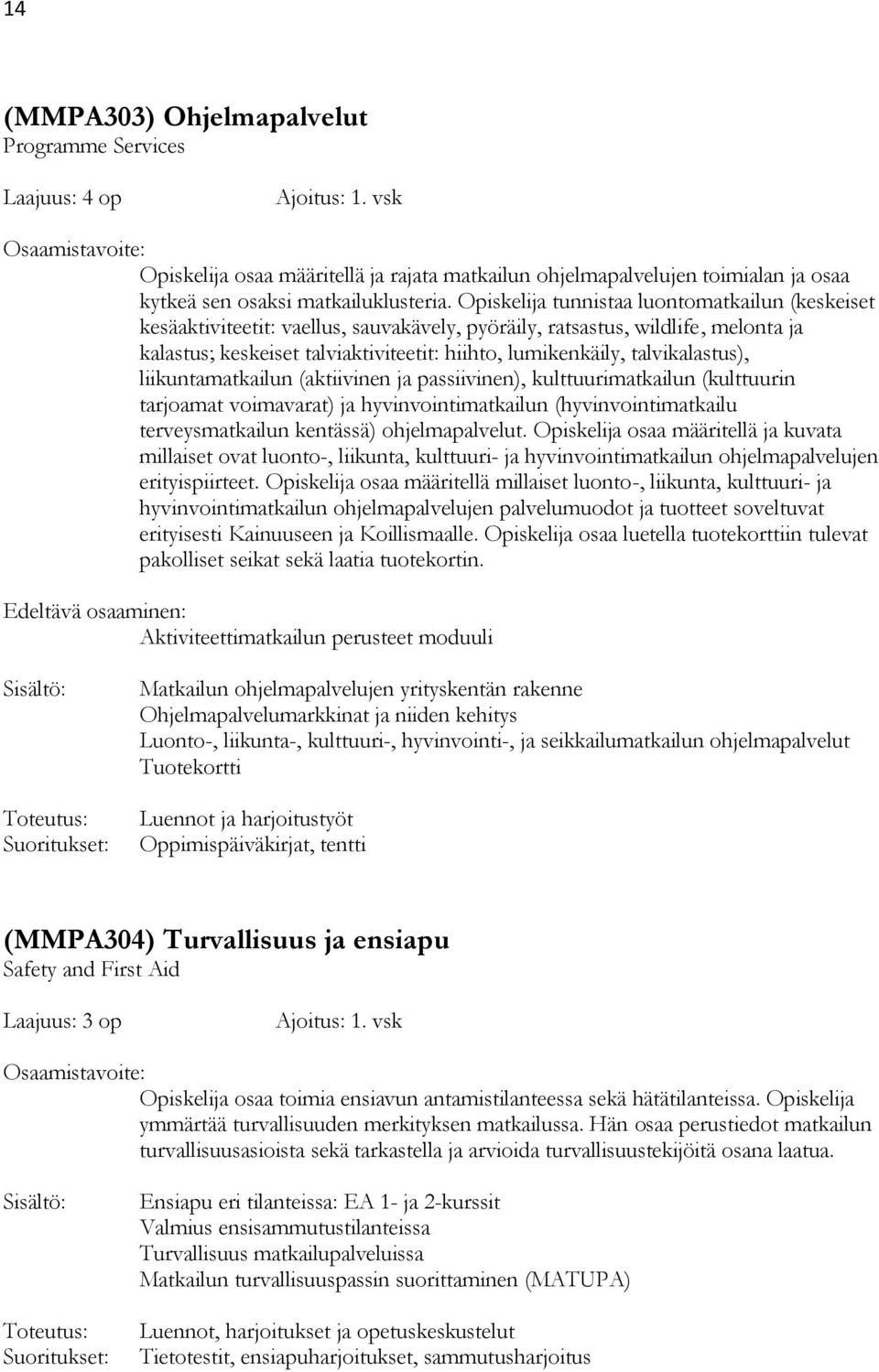 talvikalastus), liikuntamatkailun (aktiivinen ja passiivinen), kulttuurimatkailun (kulttuurin tarjoamat voimavarat) ja hyvinvointimatkailun (hyvinvointimatkailu terveysmatkailun kentässä)