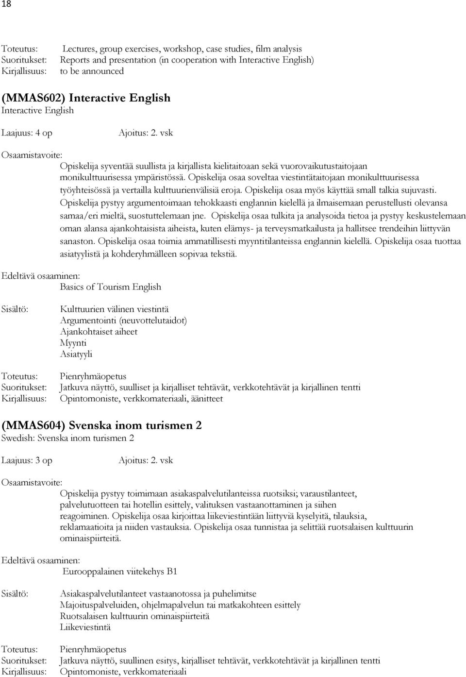 Opiskelija osaa soveltaa viestintätaitojaan monikulttuurisessa työyhteisössä ja vertailla kulttuurienvälisiä eroja. Opiskelija osaa myös käyttää small talkia sujuvasti.