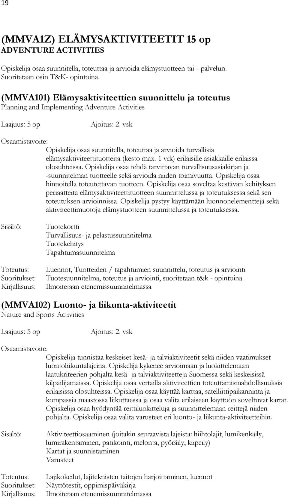 vsk Opiskelija osaa suunnitella, toteuttaa ja arvioida turvallisia elämysaktiviteettituotteita (kesto max. 1 vrk) erilaisille asiakkaille erilaissa olosuhteissa.