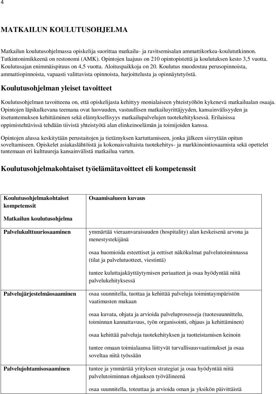 Koulutus muodostuu perusopinnoista, ammattiopinnoista, vapaasti valittavista opinnoista, harjoittelusta ja opinnäytetyöstä.