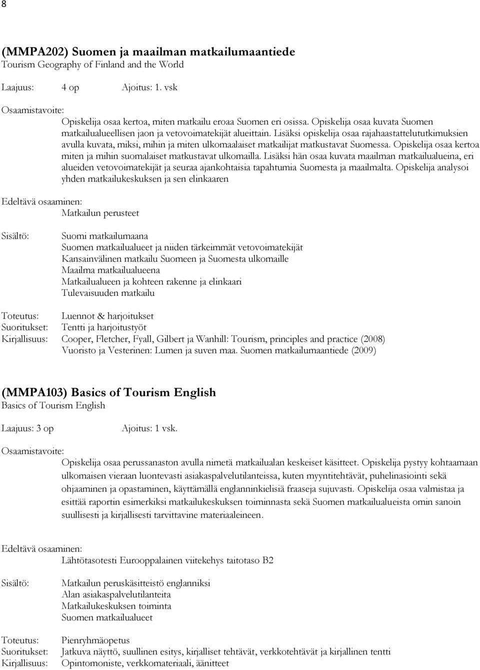 Lisäksi opiskelija osaa rajahaastattelututkimuksien avulla kuvata, miksi, mihin ja miten ulkomaalaiset matkailijat matkustavat Suomessa.