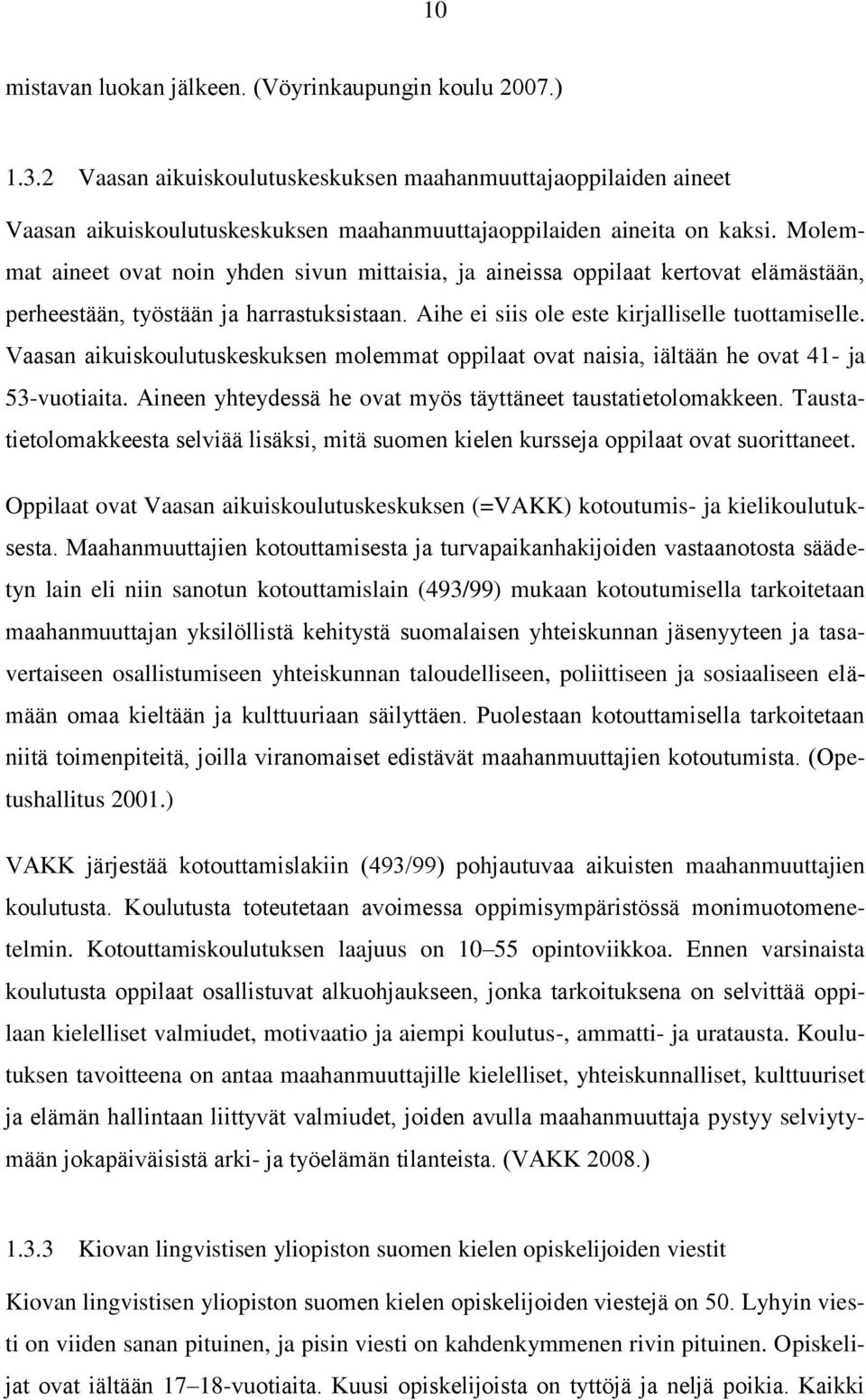 Vaasan aikuiskoulutuskeskuksen molemmat oppilaat ovat naisia, iältään he ovat 41- ja 53-vuotiaita. Aineen yhteydessä he ovat myös täyttäneet taustatietolomakkeen.