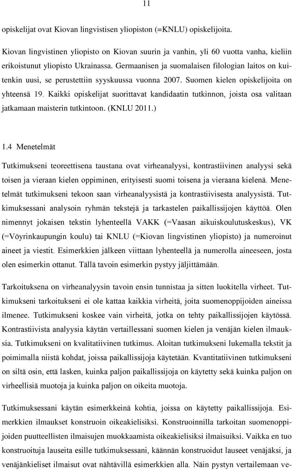 Kaikki opiskelijat suorittavat kandidaatin tutkinnon, joista osa valitaan jatkamaan maisterin tutkintoon. (KNLU 2011.) 1.