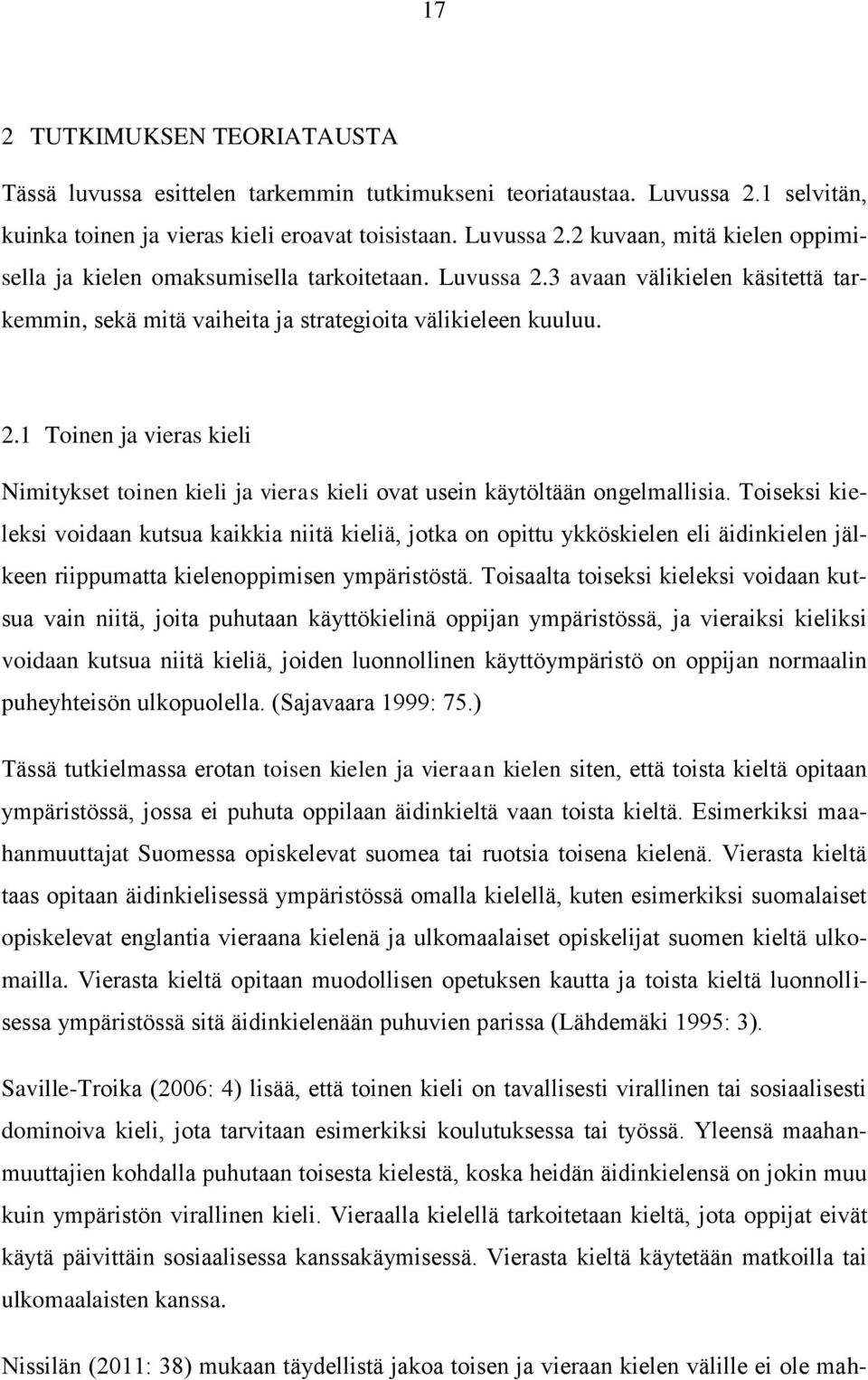 Toiseksi kieleksi voidaan kutsua kaikkia niitä kieliä, jotka on opittu ykköskielen eli äidinkielen jälkeen riippumatta kielenoppimisen ympäristöstä.