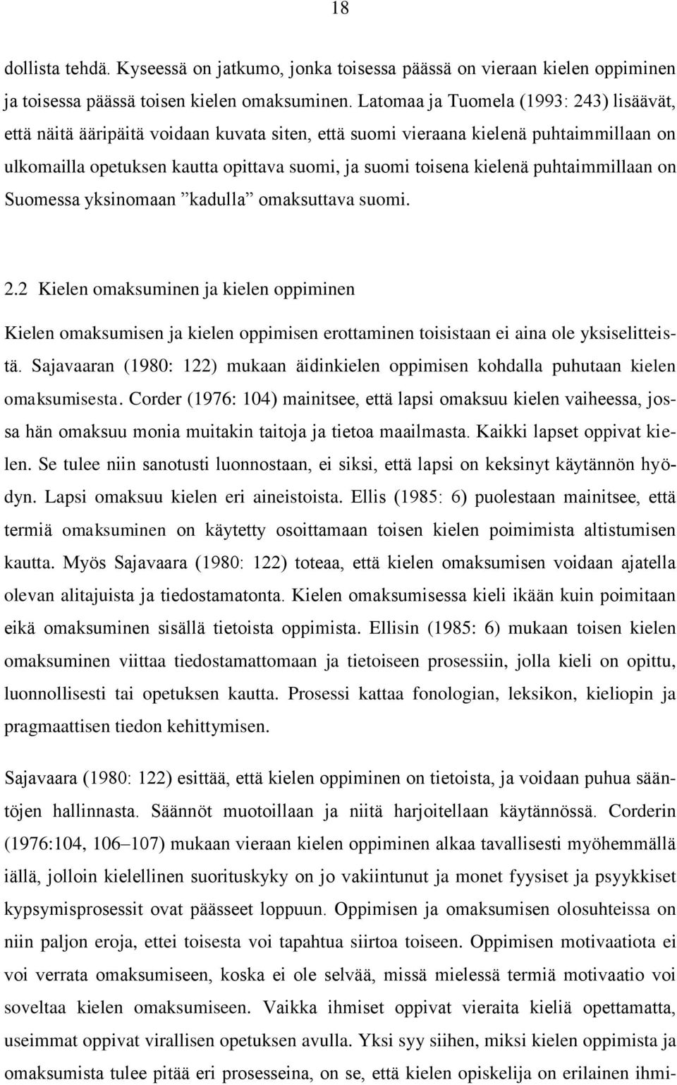 puhtaimmillaan on Suomessa yksinomaan kadulla omaksuttava suomi. 2.2 Kielen omaksuminen ja kielen oppiminen Kielen omaksumisen ja kielen oppimisen erottaminen toisistaan ei aina ole yksiselitteistä.