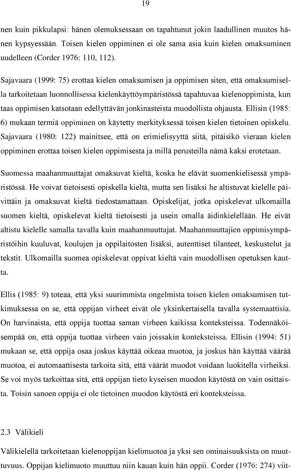 Sajavaara (1999: 75) erottaa kielen omaksumisen ja oppimisen siten, että omaksumisella tarkoitetaan luonnollisessa kielenkäyttöympäristössä tapahtuvaa kielenoppimista, kun taas oppimisen katsotaan