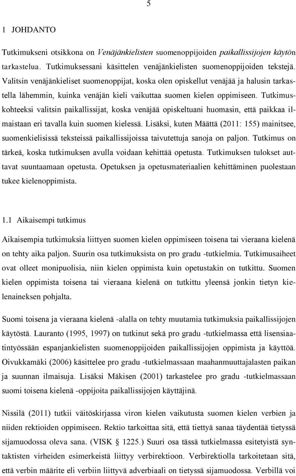 Tutkimuskohteeksi valitsin paikallissijat, koska venäjää opiskeltuani huomasin, että paikkaa ilmaistaan eri tavalla kuin suomen kielessä.