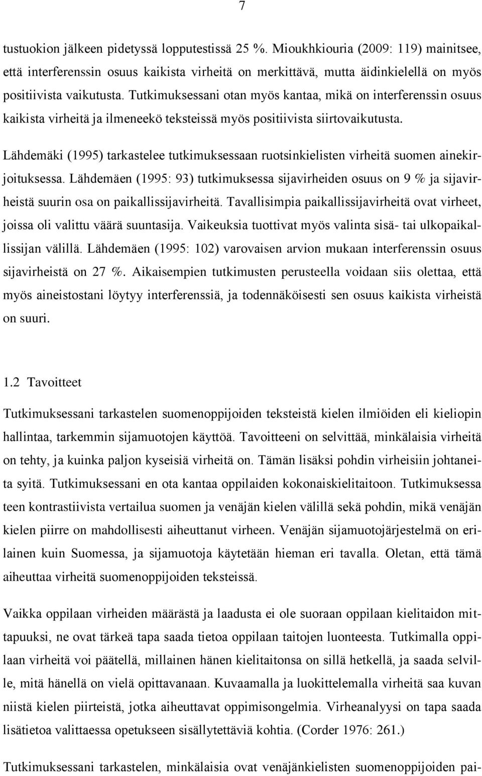 Lähdemäki (1995) tarkastelee tutkimuksessaan ruotsinkielisten virheitä suomen ainekirjoituksessa.