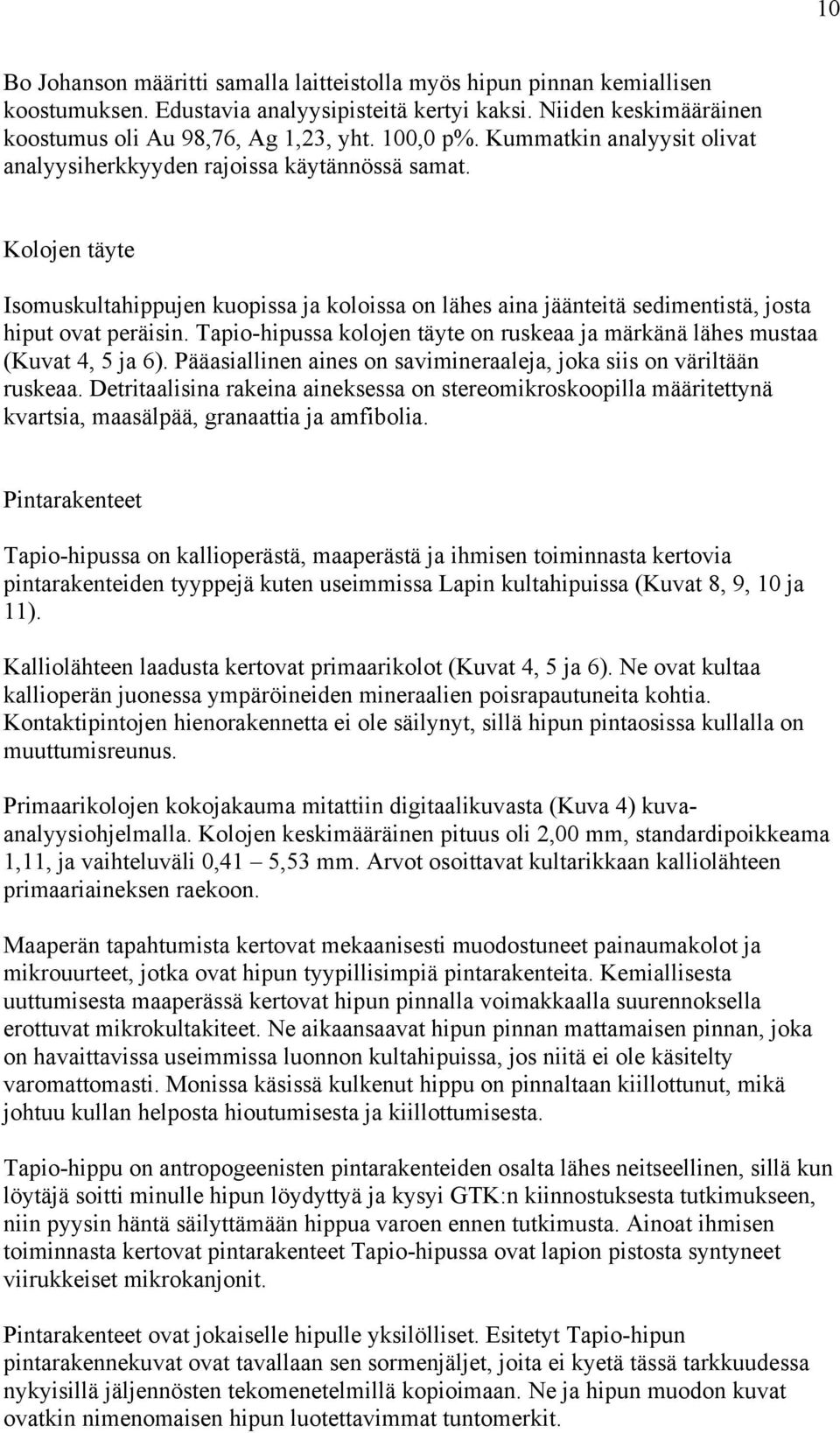 Tapio-hipussa kolojen täyte on ruskeaa ja märkänä lähes mustaa (Kuvat 4, 5 ja 6). Pääasiallinen aines on savimineraaleja, joka siis on väriltään ruskeaa.