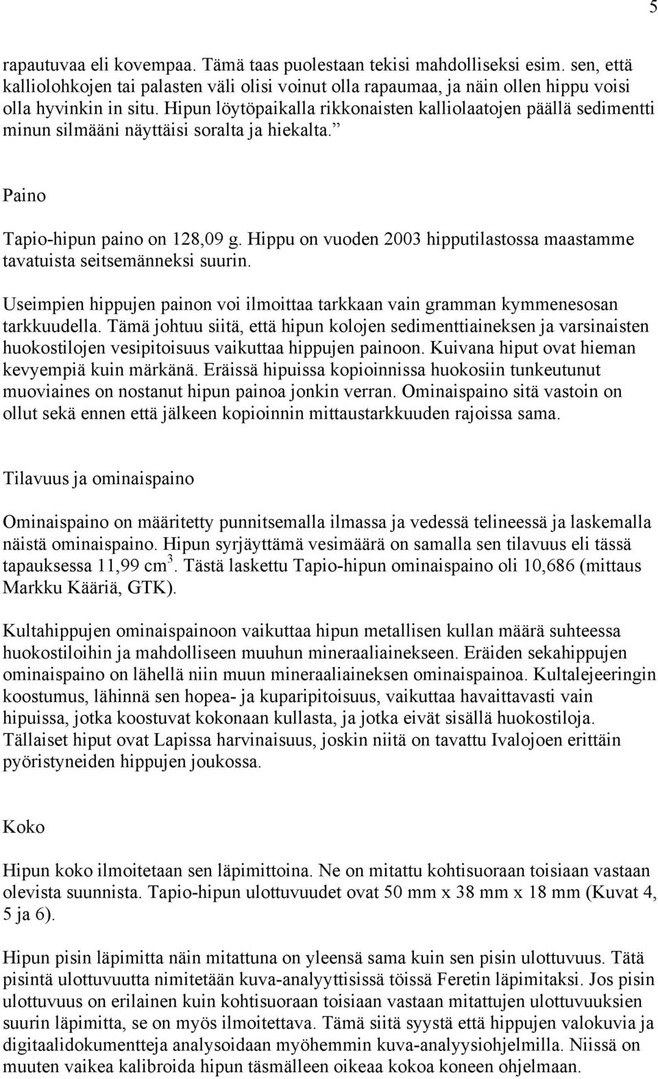 Hippu on vuoden 2003 hipputilastossa maastamme tavatuista seitsemänneksi suurin. Useimpien hippujen painon voi ilmoittaa tarkkaan vain gramman kymmenesosan tarkkuudella.