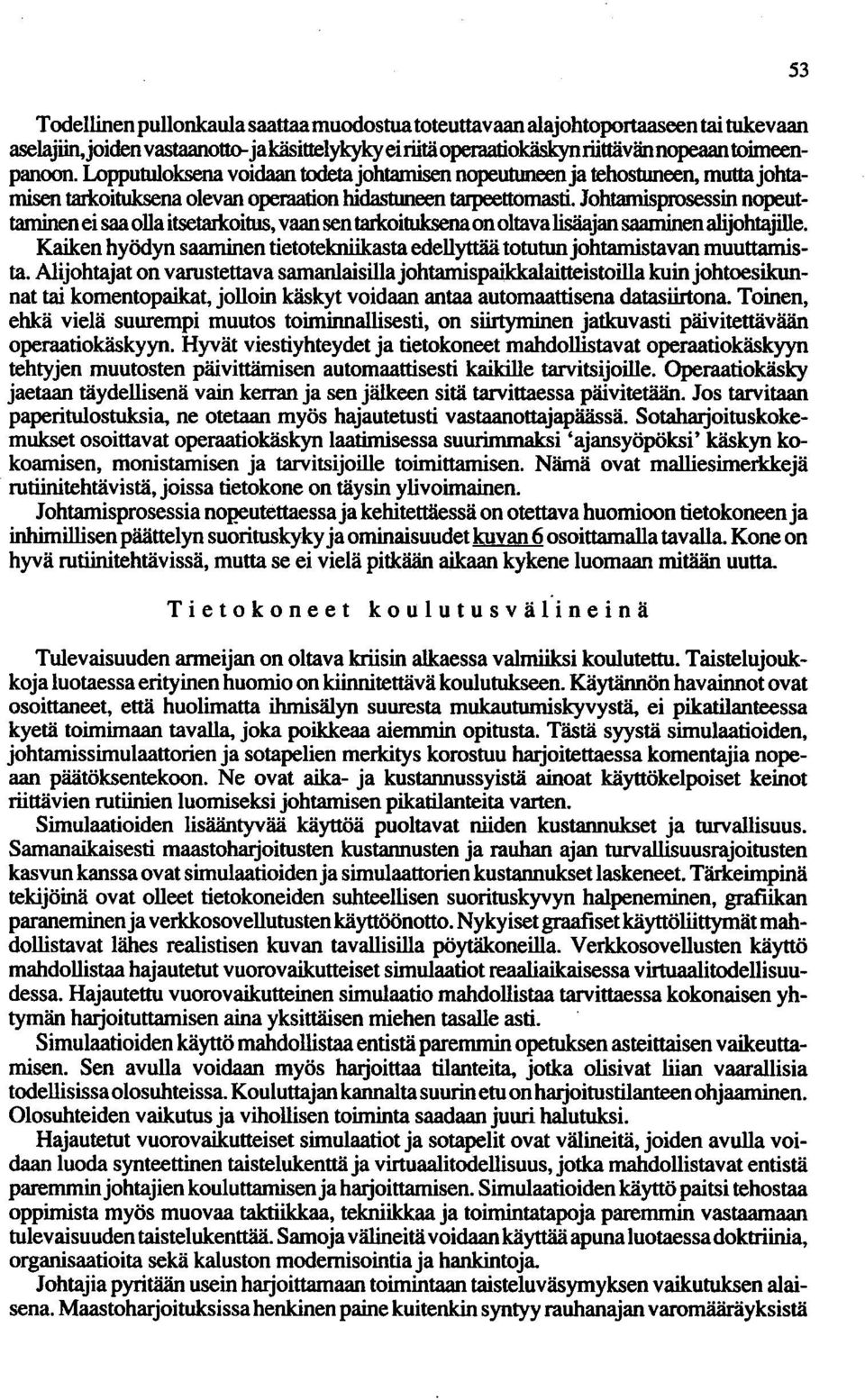 Johtamiisprosessin nopeuttaminen ei saa olla itsetarlmitus, vaan sen tarkoituksena on oltava lisäajan saaminen alijohtajille.