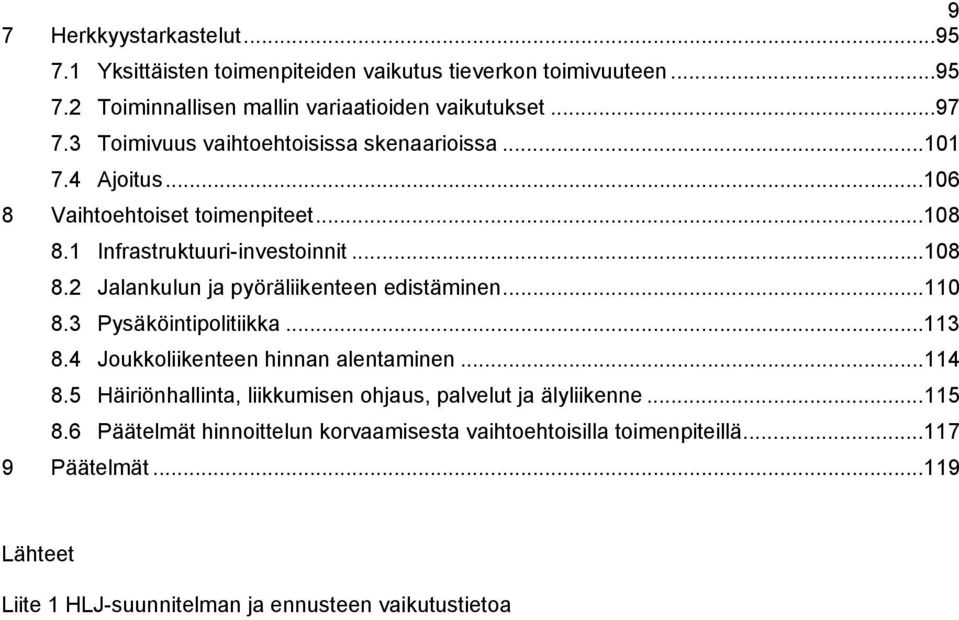 ..110 8.3 Pysäköintipolitiikka...113 8.4 Joukkoliikenteen hinnan alentaminen...114 8.5 Häiriönhallinta, liikkumisen ohjaus, palvelut ja älyliikenne...115 8.