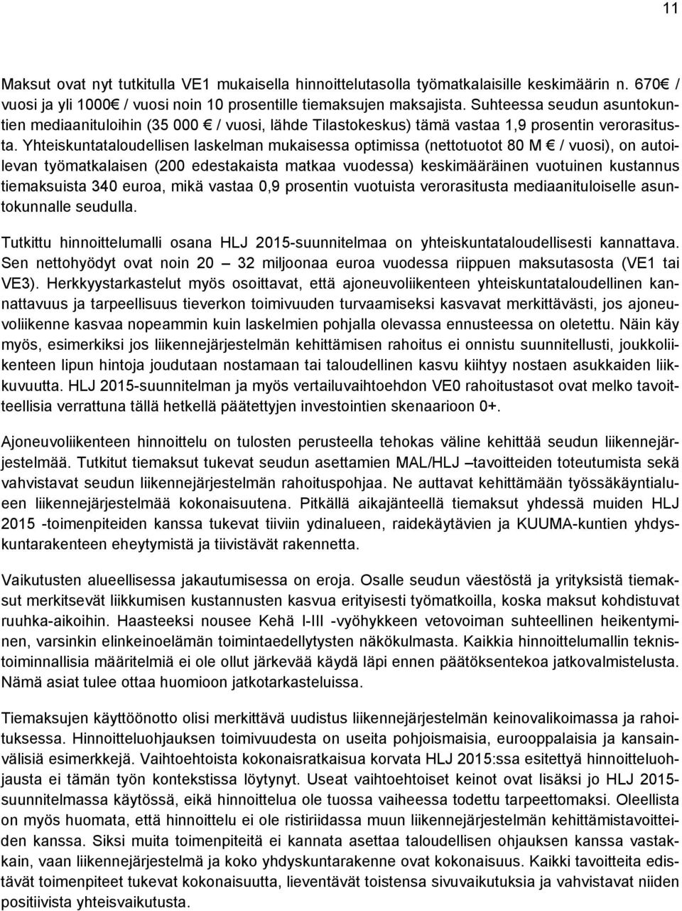 Yhteiskuntataloudellisen laskelman mukaisessa optimissa (nettotuotot 80 M / vuosi), on autoilevan työmatkalaisen (200 edestakaista matkaa vuodessa) keskimääräinen vuotuinen kustannus tiemaksuista 340