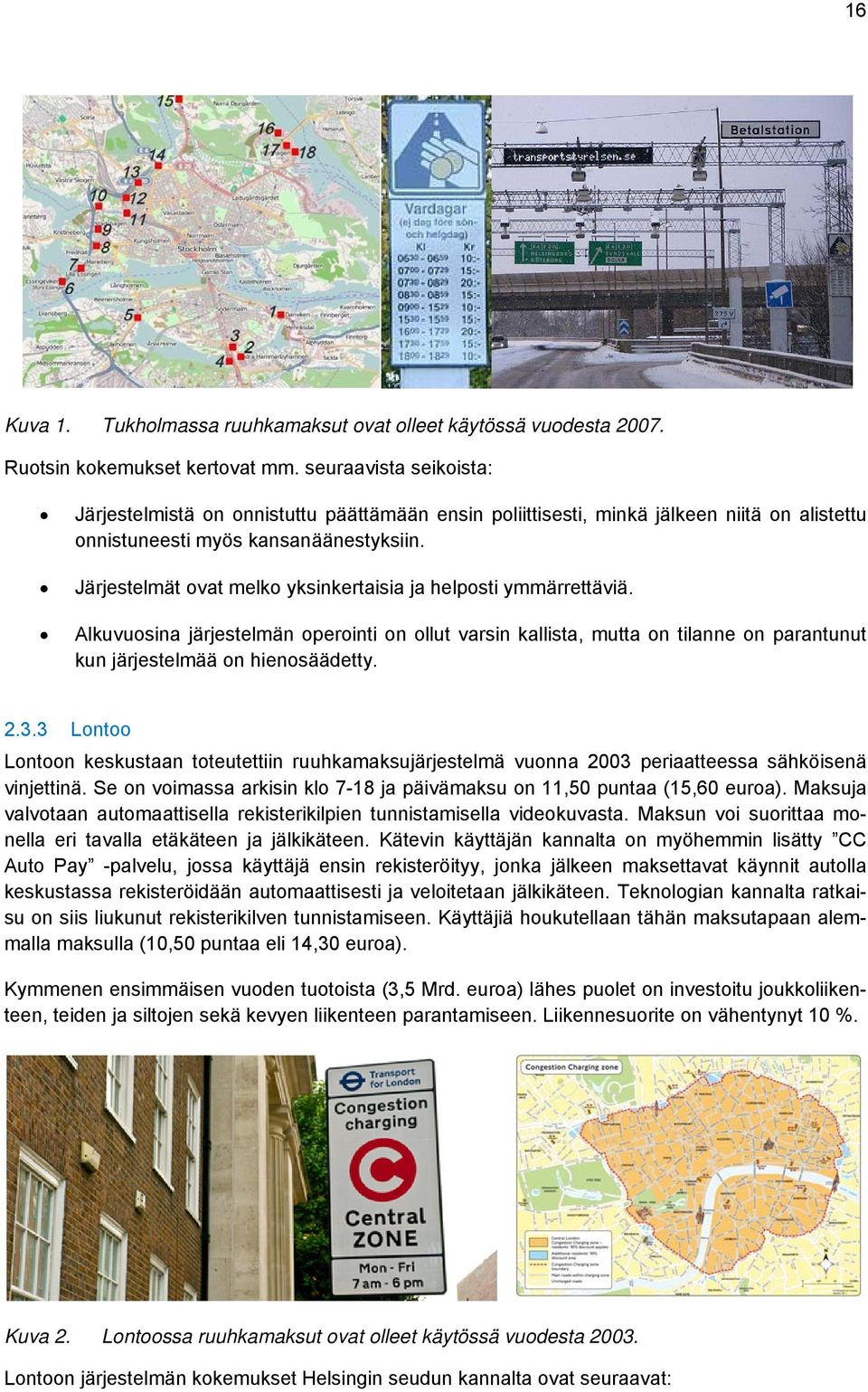 Järjestelmät ovat melko yksinkertaisia ja helposti ymmärrettäviä. Alkuvuosina järjestelmän operointi on ollut varsin kallista, mutta on tilanne on parantunut kun järjestelmää on hienosäädetty. 2.3.