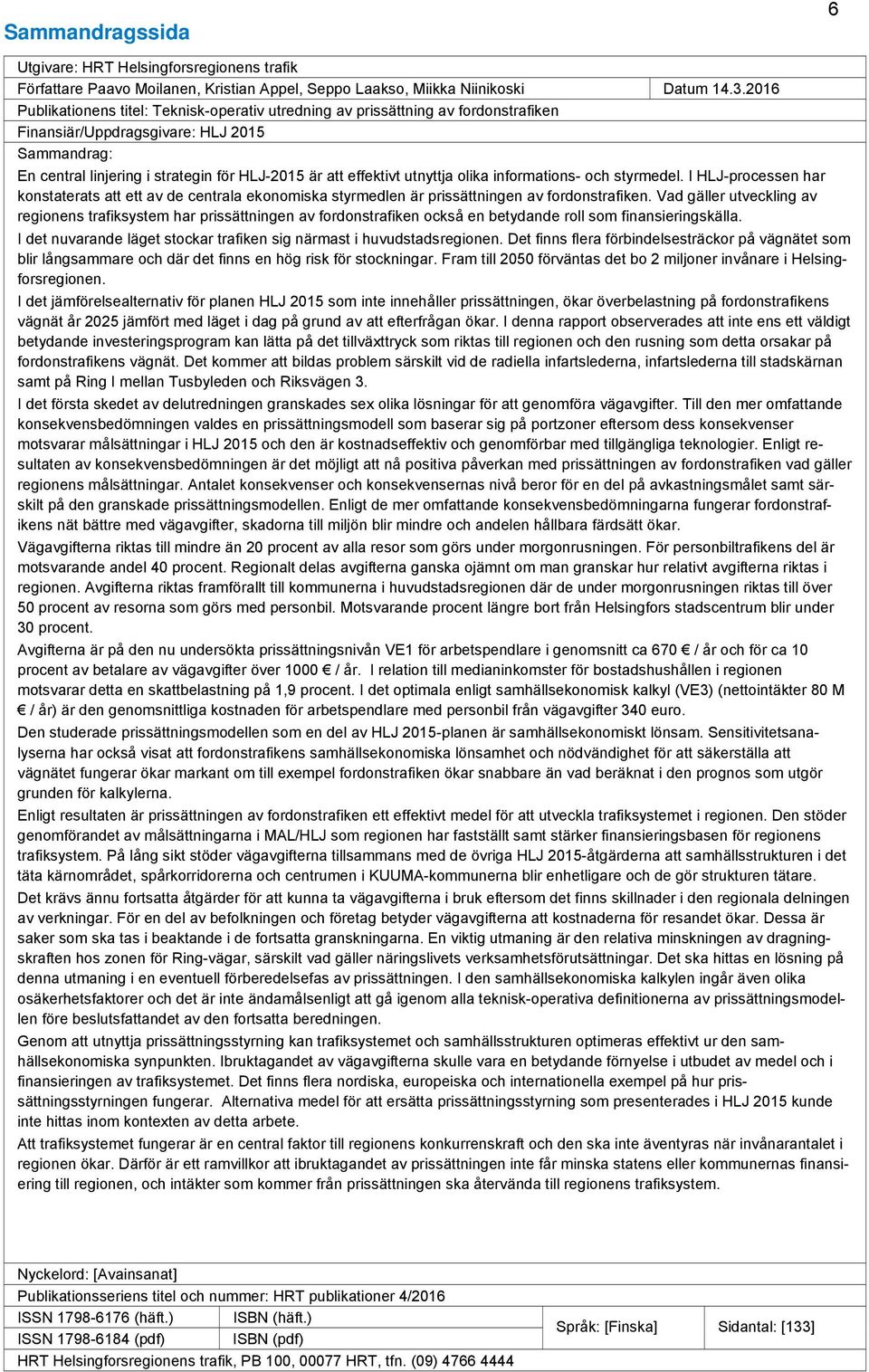 utnyttja olika informations- och styrmedel. I HLJ-processen har konstaterats att ett av de centrala ekonomiska styrmedlen är prissättningen av fordonstrafiken.