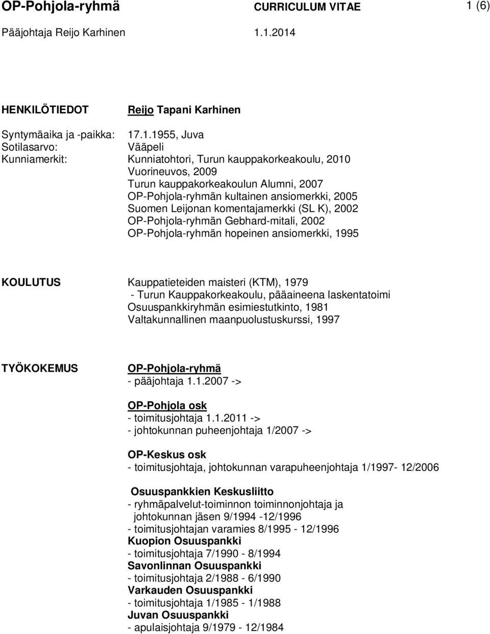 ansiomerkki, 1995 KOULUTUS Kauppatieteiden maisteri (KTM), 1979 - Turun Kauppakorkeakoulu, pääaineena laskentatoimi Osuuspankkiryhmän esimiestutkinto, 1981 Valtakunnallinen maanpuolustuskurssi, 1997