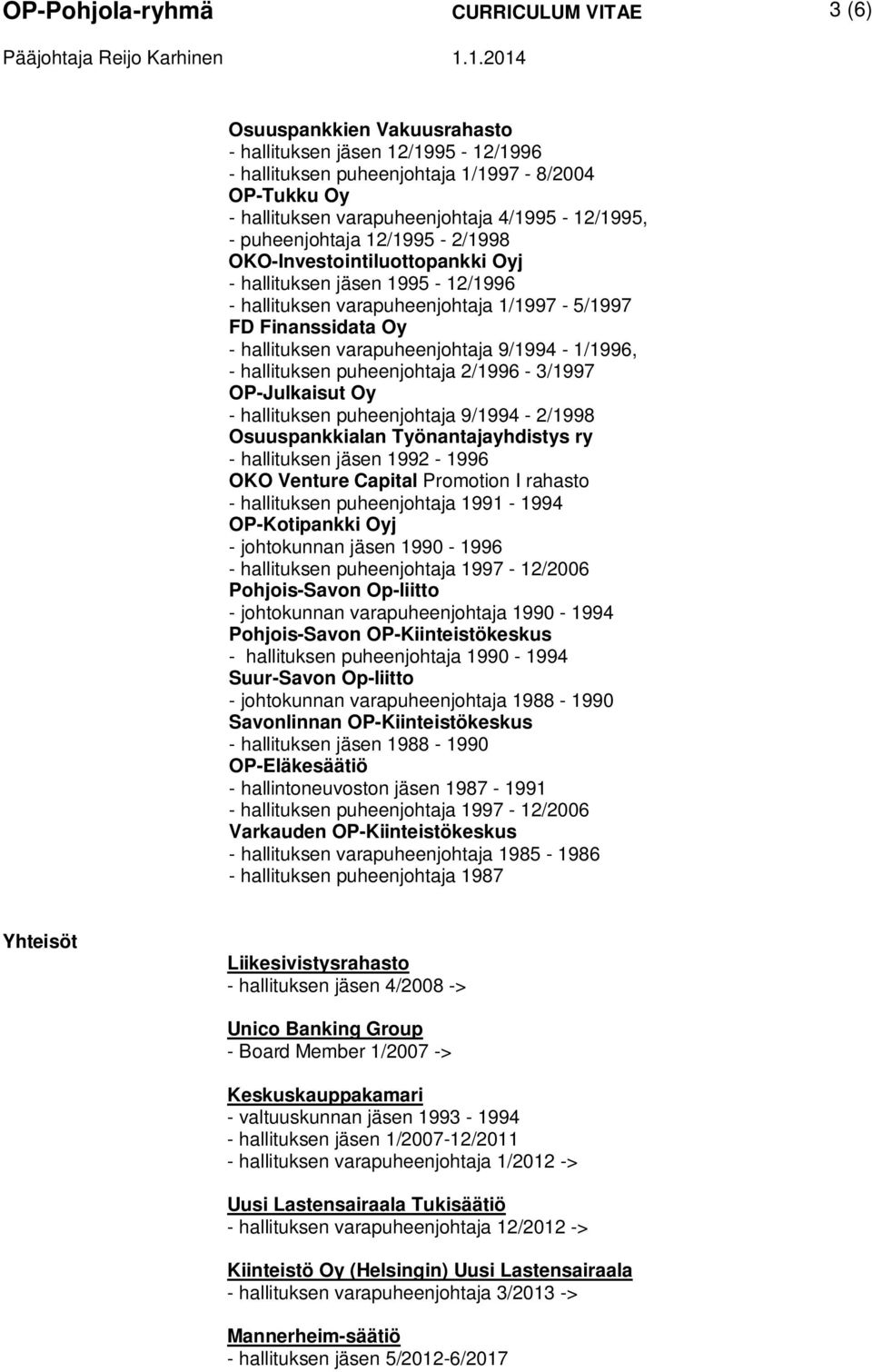 hallituksen puheenjohtaja 2/1996-3/1997 OP-Julkaisut Oy - hallituksen puheenjohtaja 9/1994-2/1998 Osuuspankkialan Työnantajayhdistys ry - hallituksen jäsen 1992-1996 OKO Venture Capital Promotion I