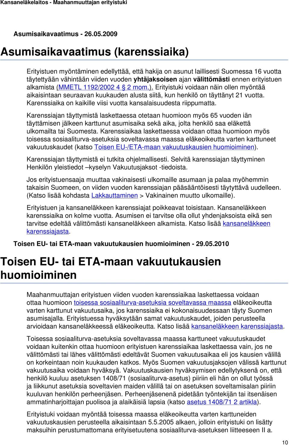 ennen erityistuen alkamista (MMETL 1192/2002 4 2 mom.). Erityistuki voidaan näin ollen myöntää aikaisintaan seuraavan kuukauden alusta siitä, kun henkilö on täyttänyt 21 vuotta.