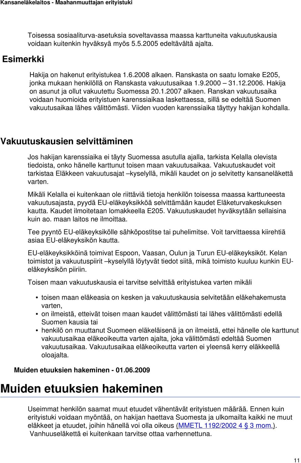 Ranskan vakuutusaika voidaan huomioida erityistuen karenssiaikaa laskettaessa, sillä se edeltää Suomen vakuutusaikaa lähes välittömästi. Viiden vuoden karenssiaika täyttyy hakijan kohdalla.