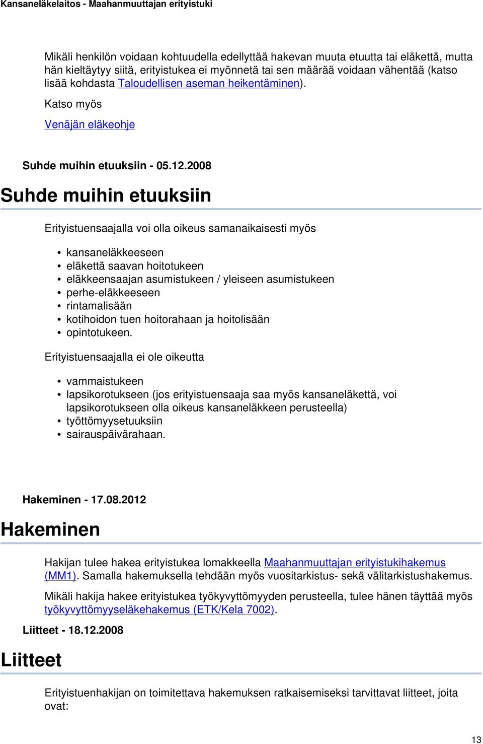 2008 Suhde muihin etuuksiin Erityistuensaajalla voi olla oikeus samanaikaisesti myös kansaneläkkeeseen eläkettä saavan hoitotukeen eläkkeensaajan asumistukeen / yleiseen asumistukeen