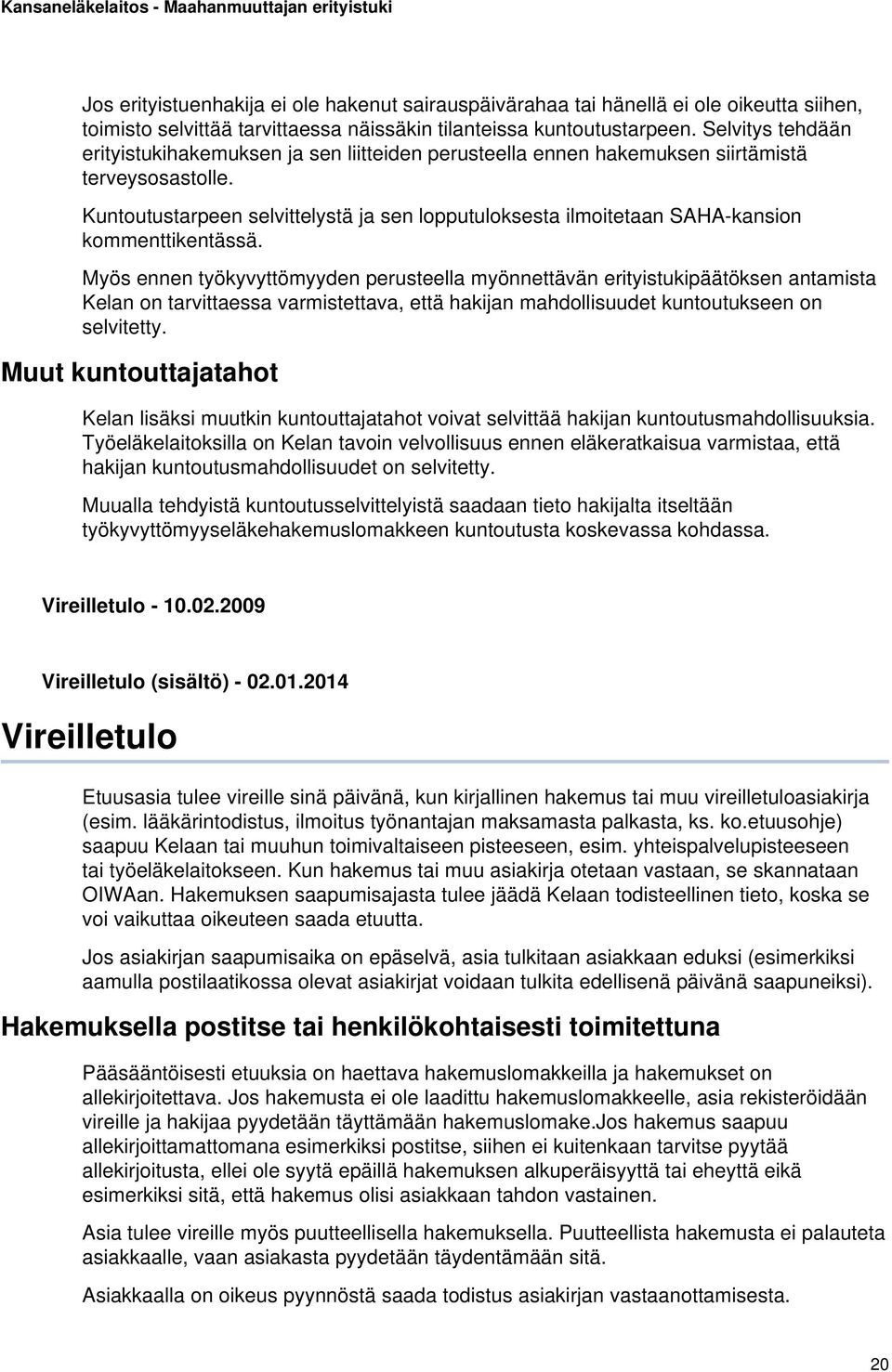 Kuntoutustarpeen selvittelystä ja sen lopputuloksesta ilmoitetaan SAHA-kansion kommenttikentässä.