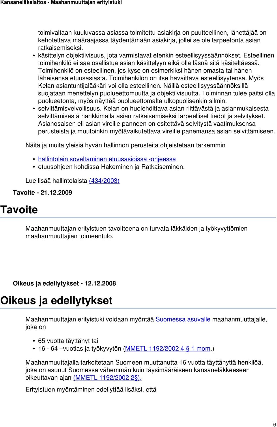 Toimihenkilö on esteellinen, jos kyse on esimerkiksi hänen omasta tai hänen läheisensä etuusasiasta. Toimihenkilön on itse havaittava esteellisyytensä.