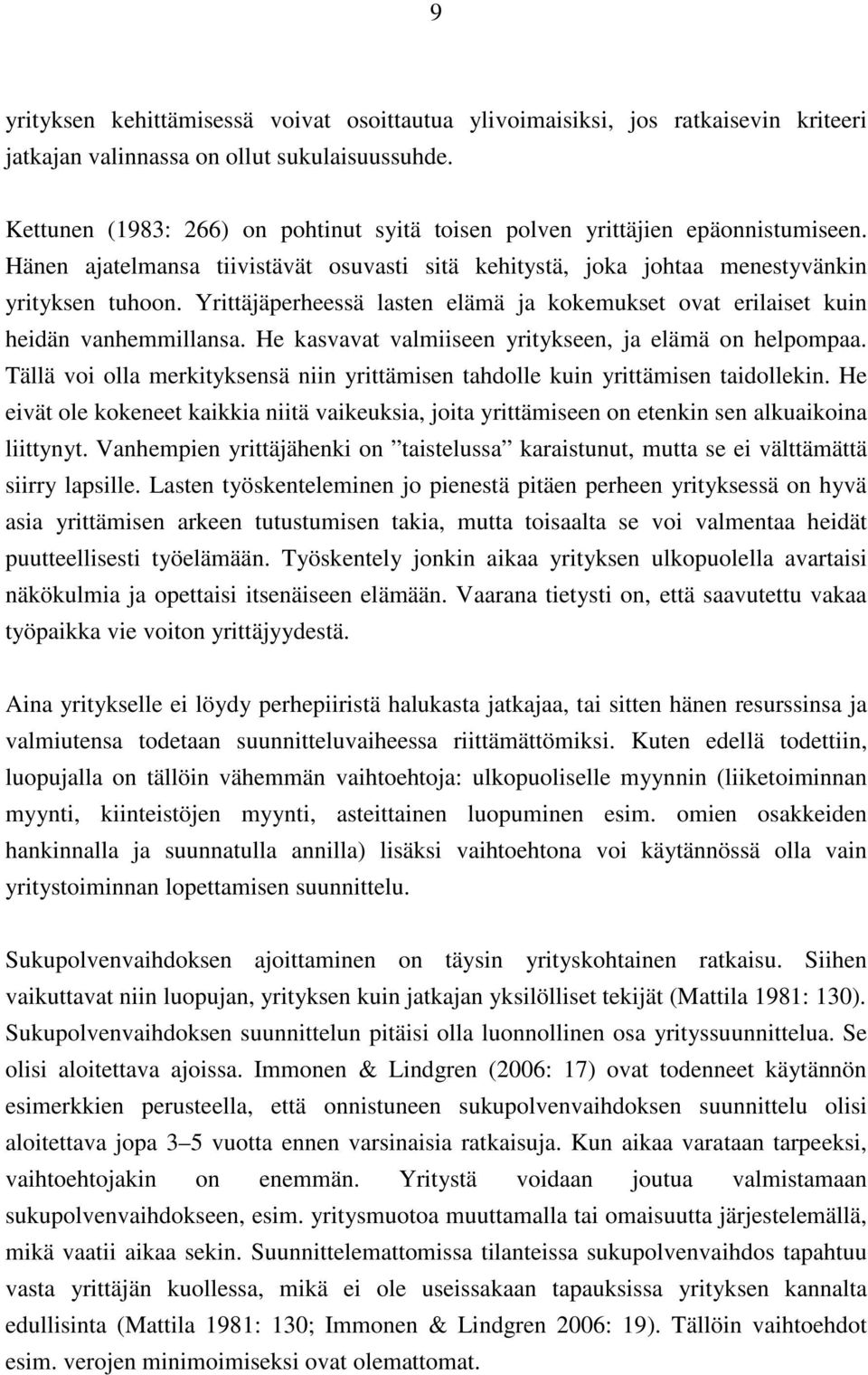 Yrittäjäperheessä lasten elämä ja kokemukset ovat erilaiset kuin heidän vanhemmillansa. He kasvavat valmiiseen yritykseen, ja elämä on helpompaa.