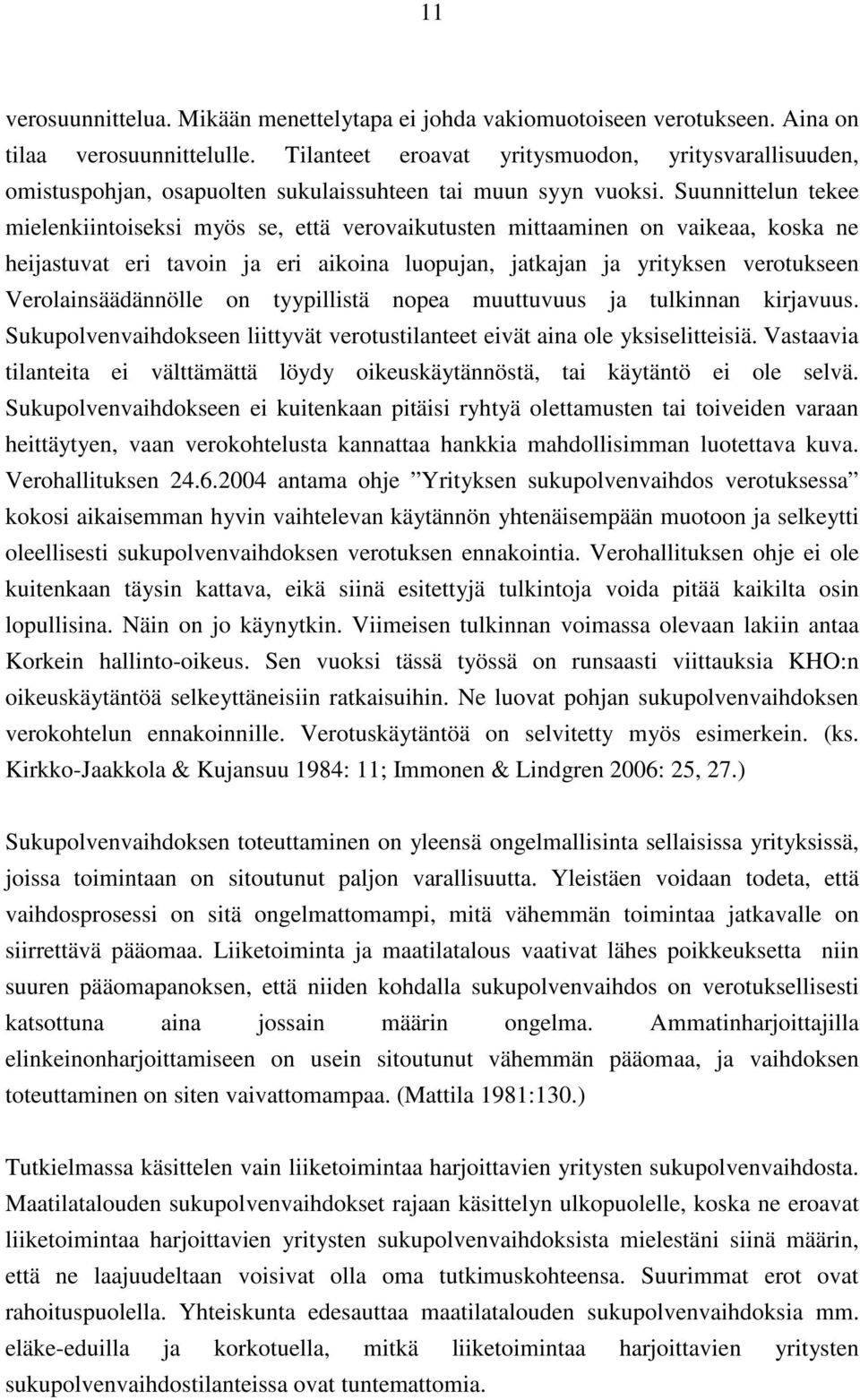 Suunnittelun tekee mielenkiintoiseksi myös se, että verovaikutusten mittaaminen on vaikeaa, koska ne heijastuvat eri tavoin ja eri aikoina luopujan, jatkajan ja yrityksen verotukseen