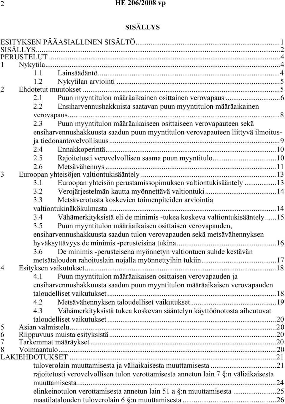 3 Puun myyntitulon määräaikaiseen osittaiseen verovapauteen sekä ensiharvennushakkuusta saadun puun myyntitulon verovapauteen liittyvä ilmoitusja tiedonantovelvollisuus...9 2.4 Ennakkoperintä...10 2.