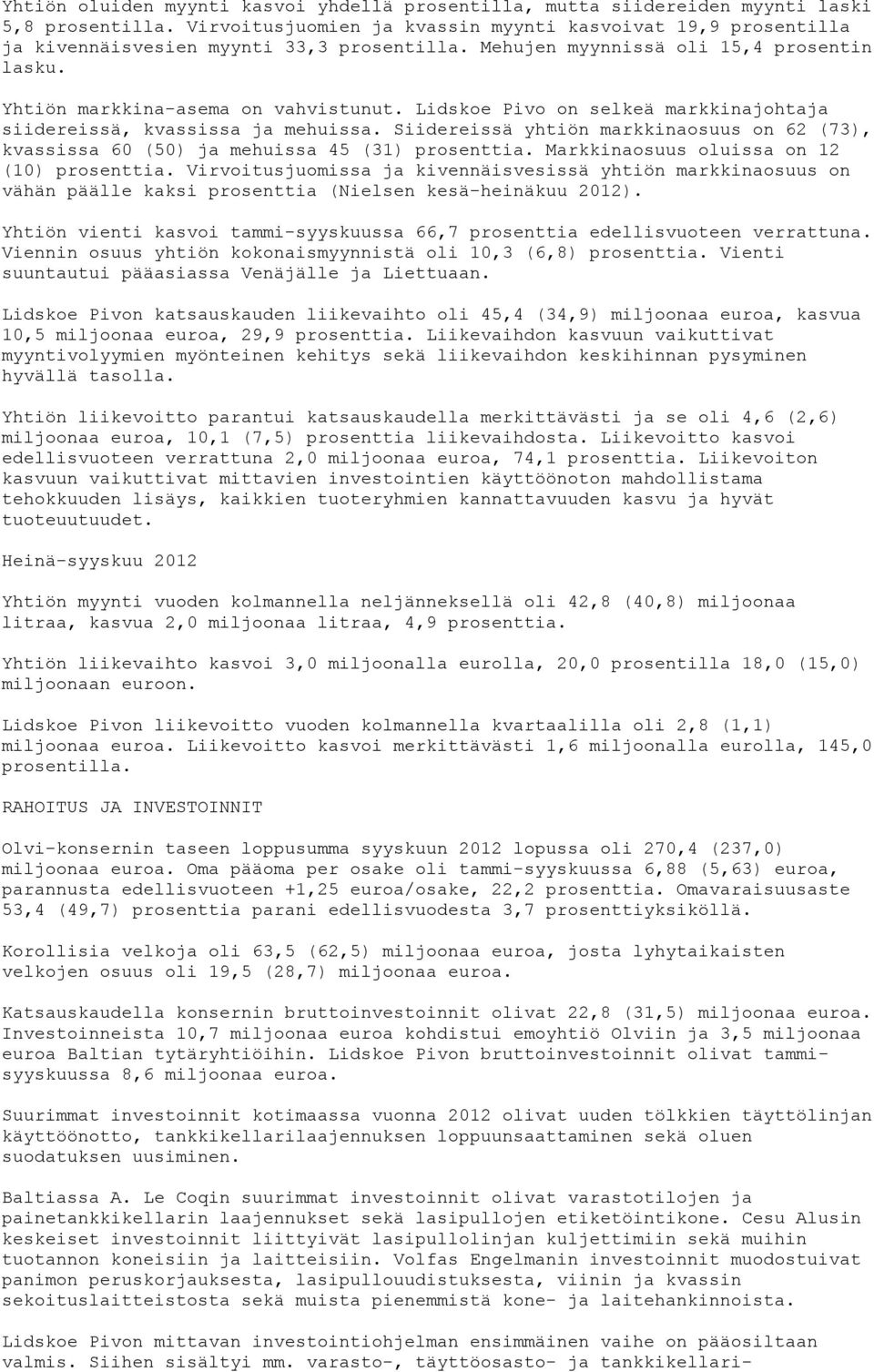 Lidskoe Pivo on selkeä markkinajohtaja siidereissä, kvassissa ja mehuissa. Siidereissä yhtiön markkinaosuus on 62 (73), kvassissa 60 (50) ja mehuissa 45 (31) prosenttia.