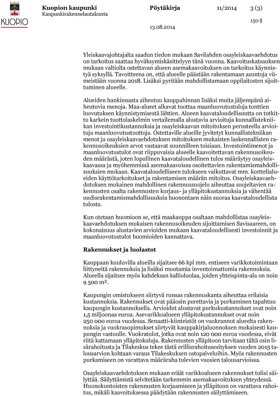 Lisäksi pyritään mahdollistamaan oppilaitosten sijoittuminen alueelle. Alueiden hankinnasta aiheutuu kauppahinnan lisäksi muita jäljempänä aiheutuvia menoja.