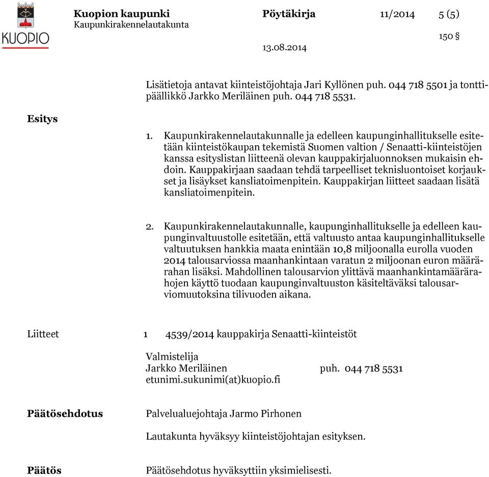 mukaisin ehdoin. Kauppakirjaan saadaan tehdä tarpeelliset teknisluontoiset korjaukset ja lisäykset kansliatoimenpitein. Kauppakirjan liitteet saadaan lisätä kansliatoimenpitein. 2.